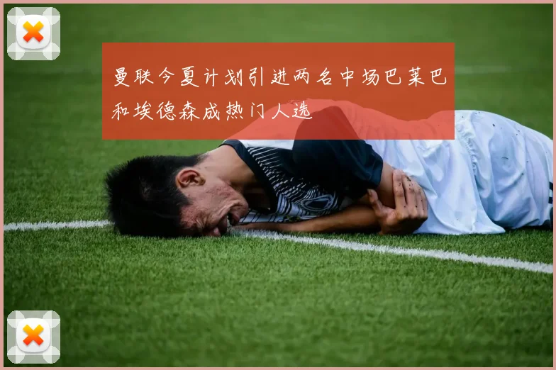曼联今夏计划引进两名中场巴莱巴和埃德森成热门人选