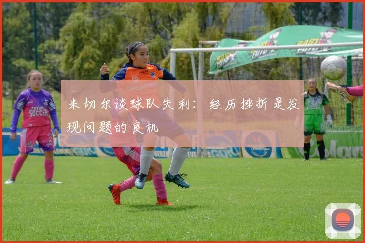 米切尔谈球队失利：经历挫折是发现问题的良机