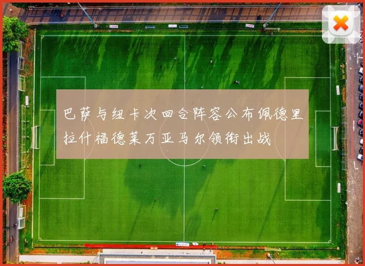 巴萨与纽卡次回合阵容公布佩德里拉什福德莱万亚马尔领衔出战